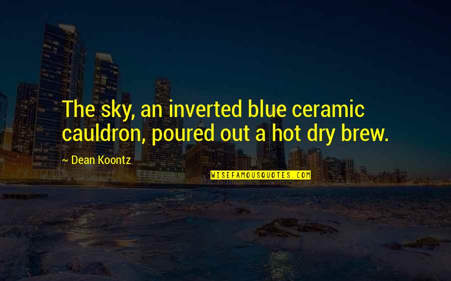 Blagajna Quotes By Dean Koontz: The sky, an inverted blue ceramic cauldron, poured