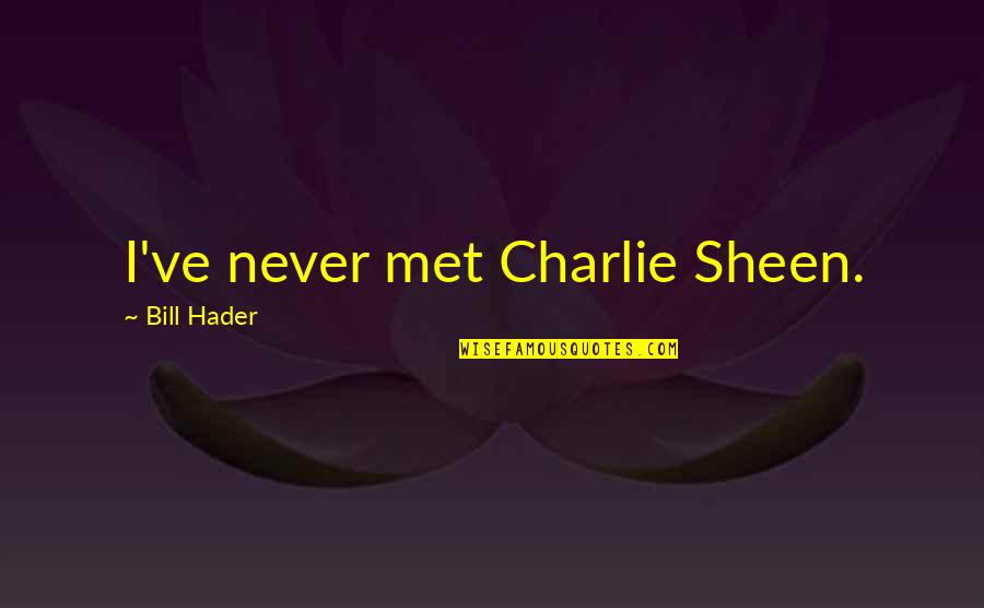 Blagdon Pump Quotes By Bill Hader: I've never met Charlie Sheen. Blagdon Pump Quotes By Bill Hader: I've never met Charlie Sheen.