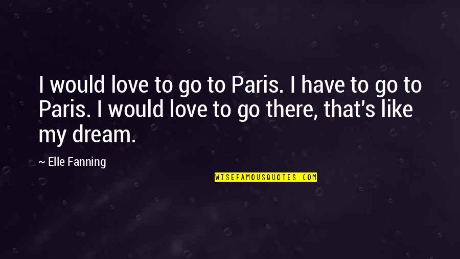Blagger Quotes By Elle Fanning: I would love to go to Paris. I