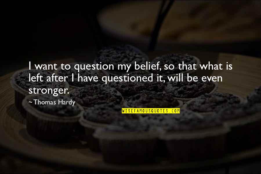 Blagging Quotes By Thomas Hardy: I want to question my belief, so that