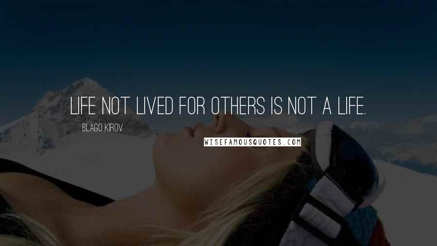 Blago Kirov quotes: life not lived for others is not a life.