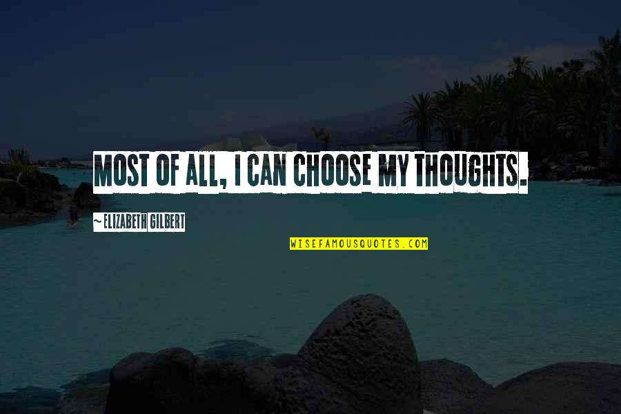 Blagodat Vancouver Quotes By Elizabeth Gilbert: Most of all, I can choose my thoughts. Blagodat Vancouver Quotes By Elizabeth Gilbert: Most of all, I can choose my thoughts.