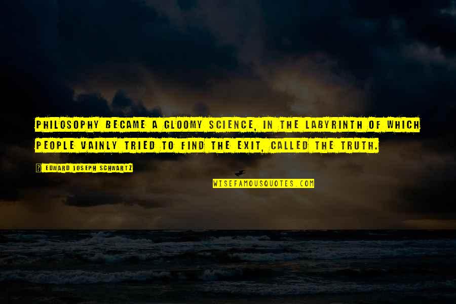 Blagojevich Sentence Quotes By Edward Joseph Schwartz: Philosophy became a gloomy science, in the labyrinth