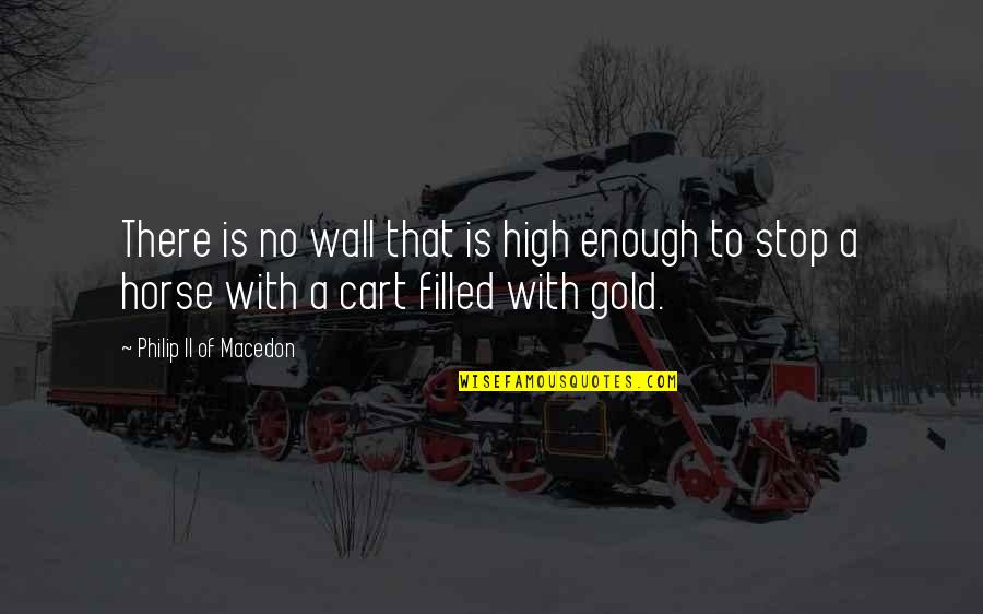 Blagour Quotes By Philip II Of Macedon: There is no wall that is high enough