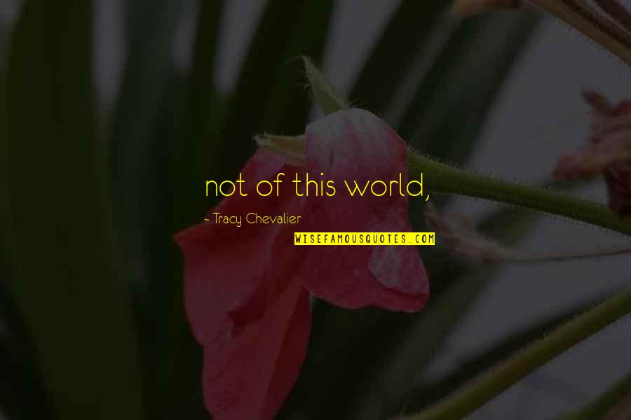 Blagovest Quotes By Tracy Chevalier: not of this world, Blagovest Quotes By Tracy Chevalier: not of this world,