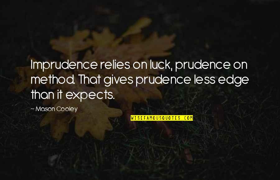 Blague Courte Quotes By Mason Cooley: Imprudence relies on luck, prudence on method. That Blague Courte Quotes By Mason Cooley: Imprudence relies on luck, prudence on method. That