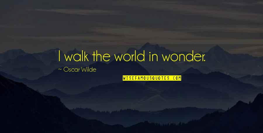 Blah Blah Blah Im A Dirty Tramp Movie Quotes By Oscar Wilde: I walk the world in wonder.
