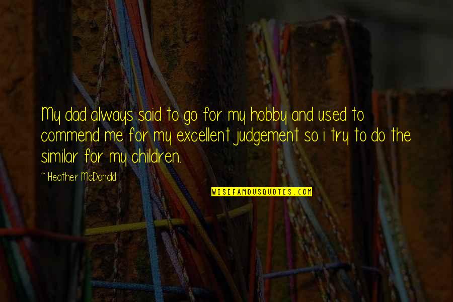 Blaha Ujep Quotes By Heather McDonald: My dad always said to go for my Blaha Ujep Quotes By Heather McDonald: My dad always said to go for my
