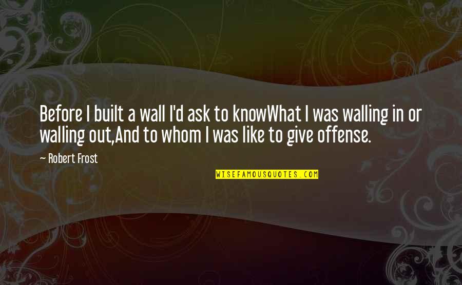 Blaha Ujep Quotes By Robert Frost: Before I built a wall I'd ask to Blaha Ujep Quotes By Robert Frost: Before I built a wall I'd ask to