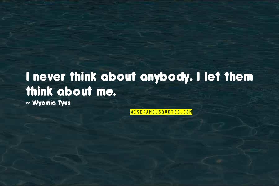 Blahed Quotes By Wyomia Tyus: I never think about anybody. I let them