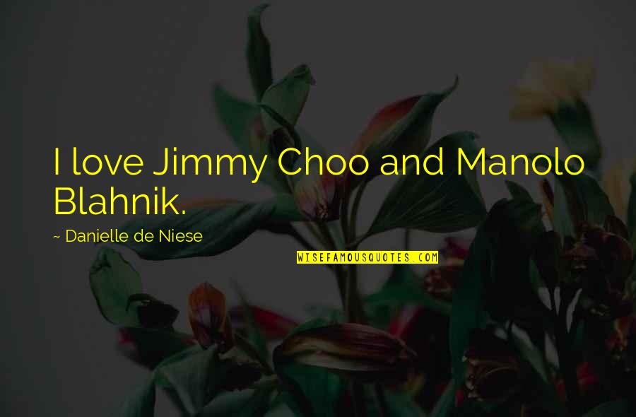 Blahnik Quotes By Danielle De Niese: I love Jimmy Choo and Manolo Blahnik.