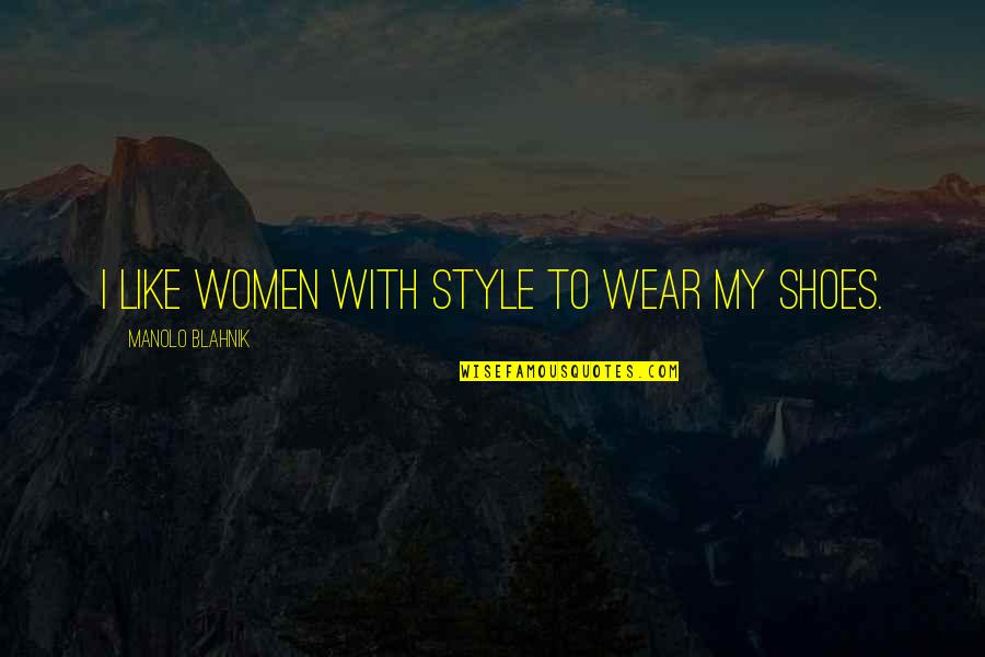 Blahnik Quotes By Manolo Blahnik: I like women with style to wear my