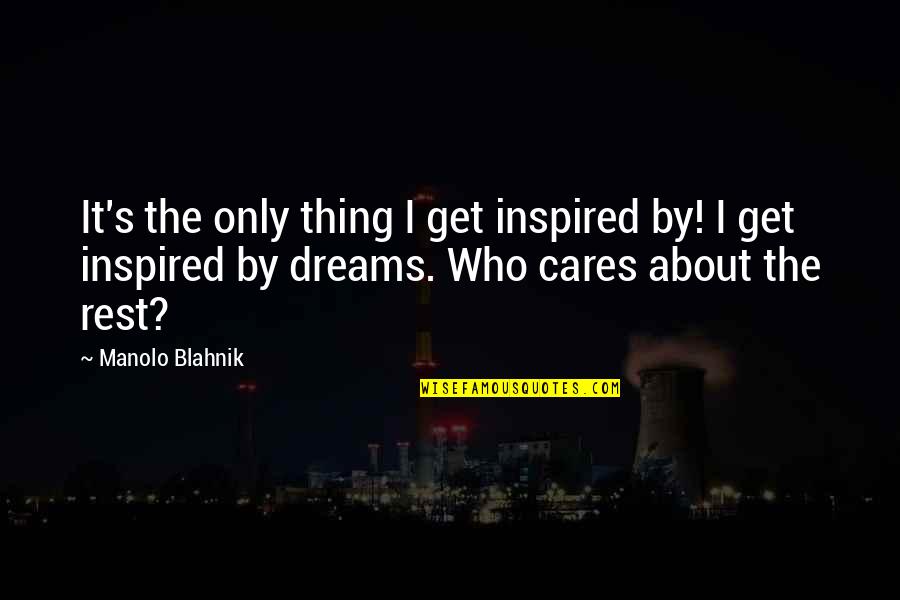 Blahnik Quotes By Manolo Blahnik: It's the only thing I get inspired by!