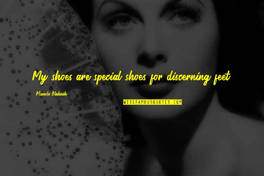 Blahnik Quotes By Manolo Blahnik: My shoes are special shoes for discerning feet.