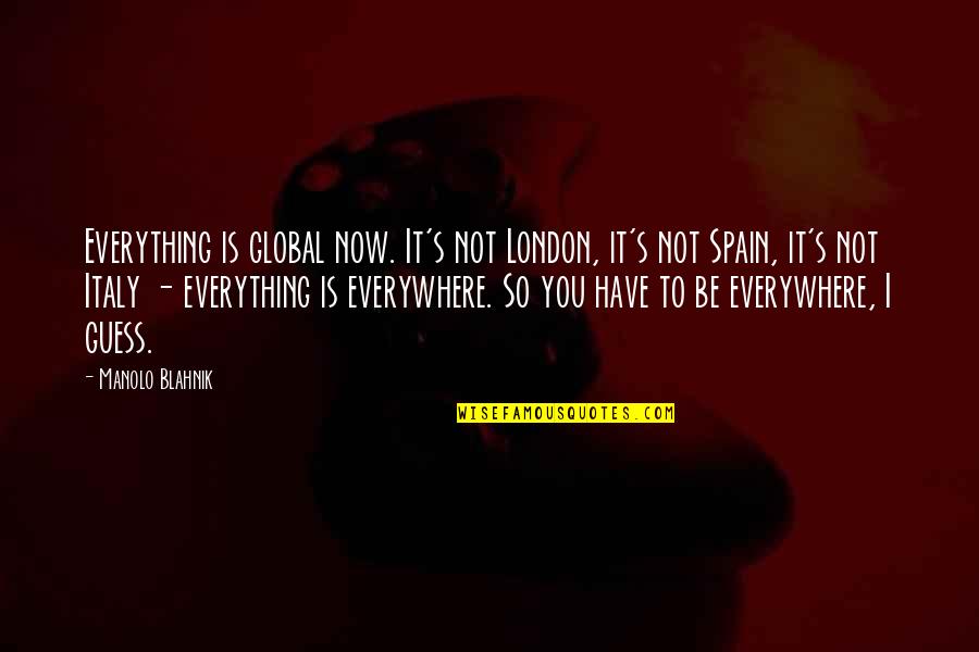 Blahnik Quotes By Manolo Blahnik: Everything is global now. It's not London, it's