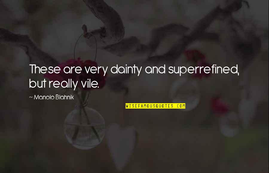 Blahnik Quotes By Manolo Blahnik: These are very dainty and superrefined, but really Blahnik Quotes By Manolo Blahnik: These are very dainty and superrefined, but really