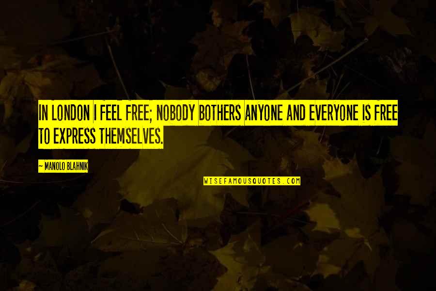 Blahnik Quotes By Manolo Blahnik: In London I feel free; nobody bothers anyone Blahnik Quotes By Manolo Blahnik: In London I feel free; nobody bothers anyone