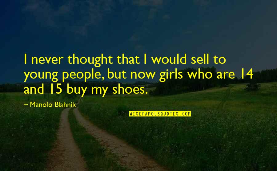 Blahnik Shoes Quotes By Manolo Blahnik: I never thought that I would sell to