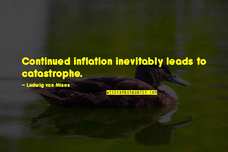 Blaidd Drwg Quotes By Ludwig Von Mises: Continued inflation inevitably leads to catastrophe.