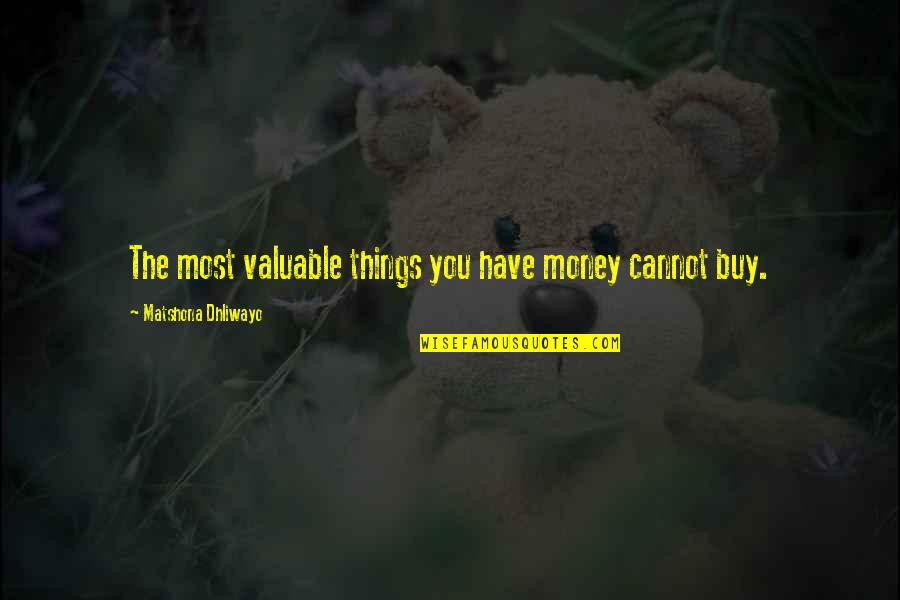 Blaidd Drwg Quotes By Matshona Dhliwayo: The most valuable things you have money cannot