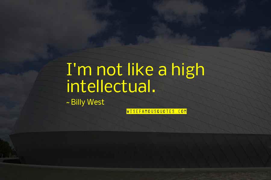 Blaidd Llwyd Quotes By Billy West: I'm not like a high intellectual. Blaidd Llwyd Quotes By Billy West: I'm not like a high intellectual.