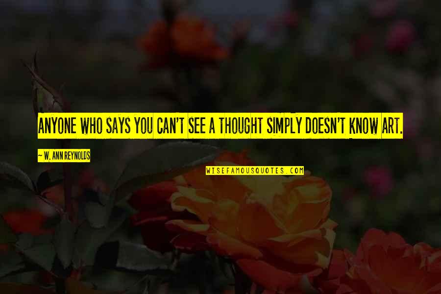 Blaides Quotes By W. Ann Reynolds: Anyone who says you can't see a thought