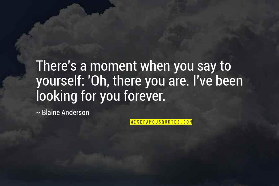 Blaine Anderson Love Quotes By Blaine Anderson: There's a moment when you say to yourself: