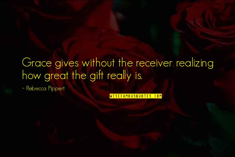 Blaine Edwards Antoine Merriweather Quotes By Rebecca Pippert: Grace gives without the receiver realizing how great