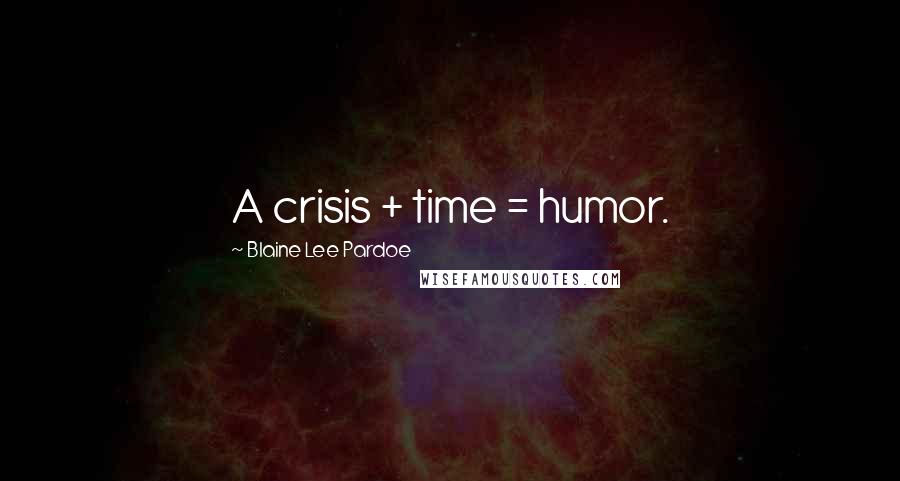 Blaine Lee Pardoe quotes: A crisis + time = humor.
