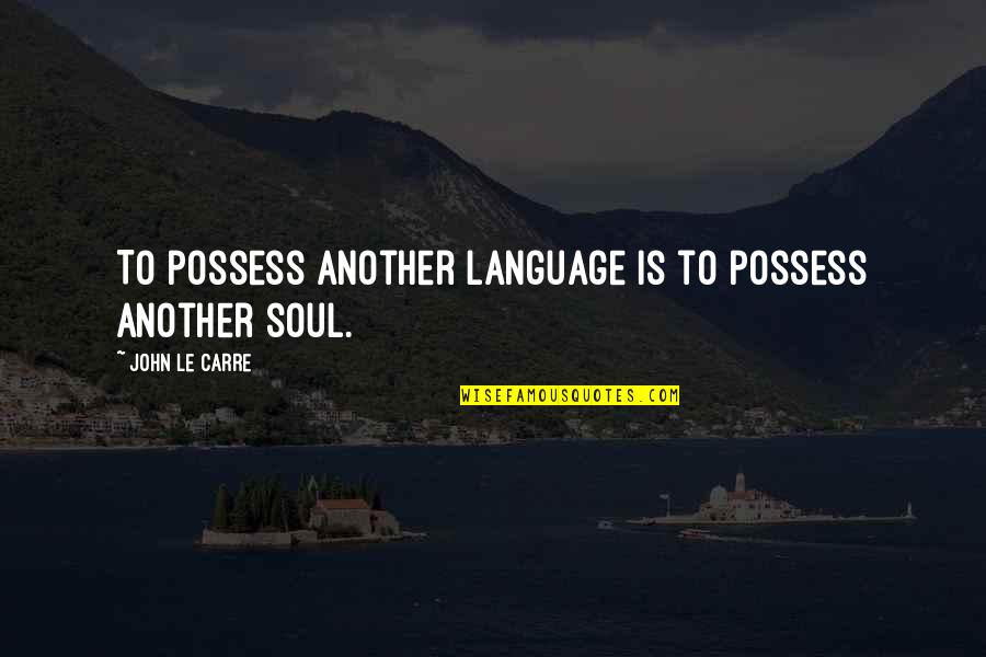 Blaine Lee Quotes By John Le Carre: To possess another language is to possess another