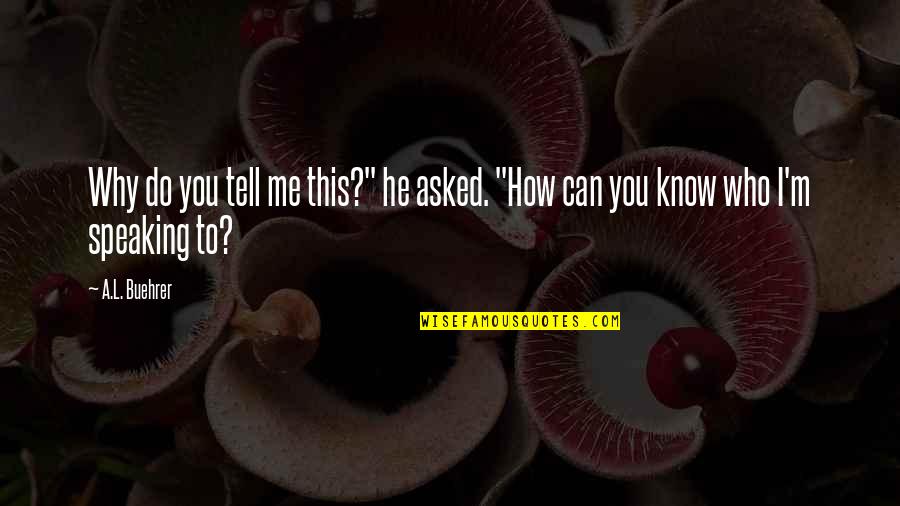 Blaine The Mono Quotes By A.L. Buehrer: Why do you tell me this?" he asked.