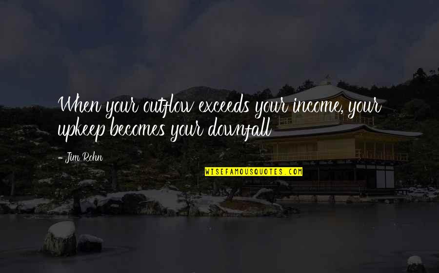 Blaine The Mono Quotes By Jim Rohn: When your outflow exceeds your income, your upkeep