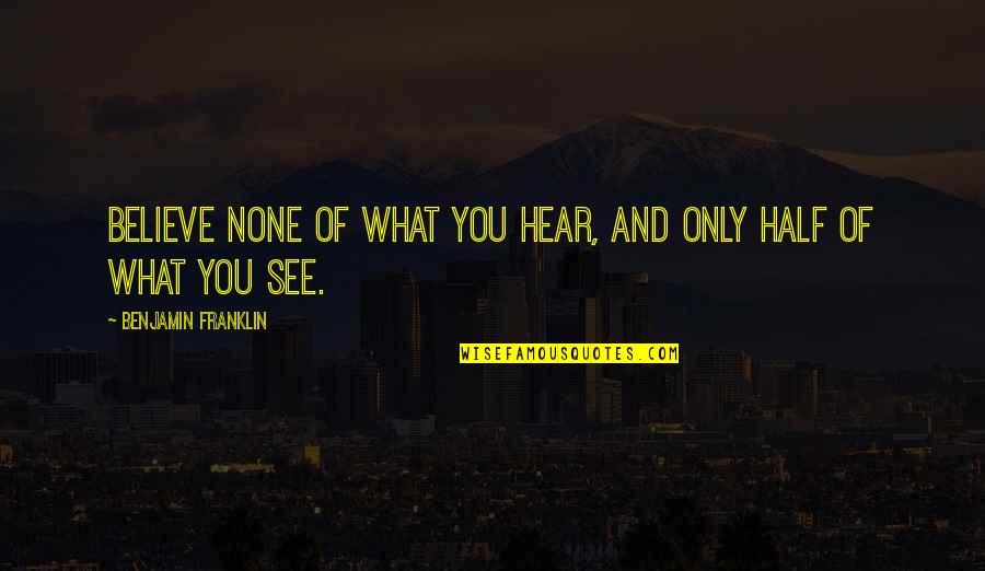 Blair And Chuck Quotes By Benjamin Franklin: Believe none of what you hear, and only Blair And Chuck Quotes By Benjamin Franklin: Believe none of what you hear, and only