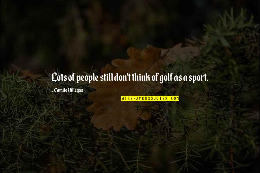 Blair And Chuck Quotes By Camilo Villegas: Lots of people still don't think of golf Blair And Chuck Quotes By Camilo Villegas: Lots of people still don't think of golf
