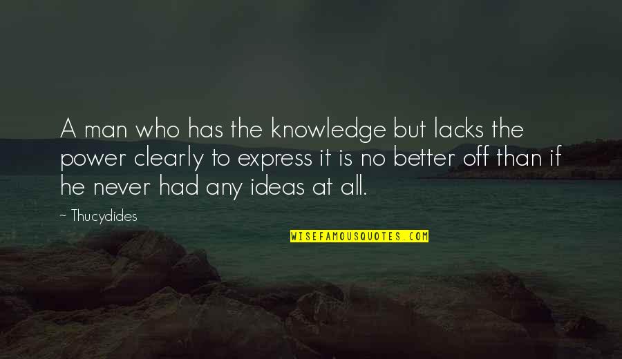 Blair And Chuck Quotes By Thucydides: A man who has the knowledge but lacks
