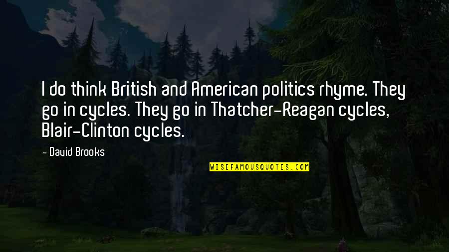 Blair Quotes By David Brooks: I do think British and American politics rhyme.