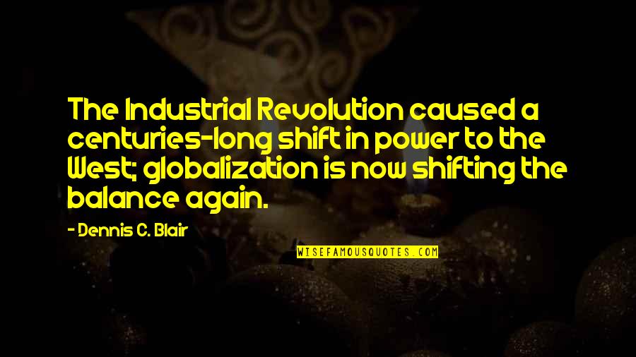 Blair Quotes By Dennis C. Blair: The Industrial Revolution caused a centuries-long shift in