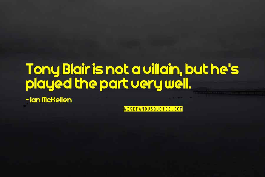 Blair Quotes By Ian McKellen: Tony Blair is not a villain, but he's