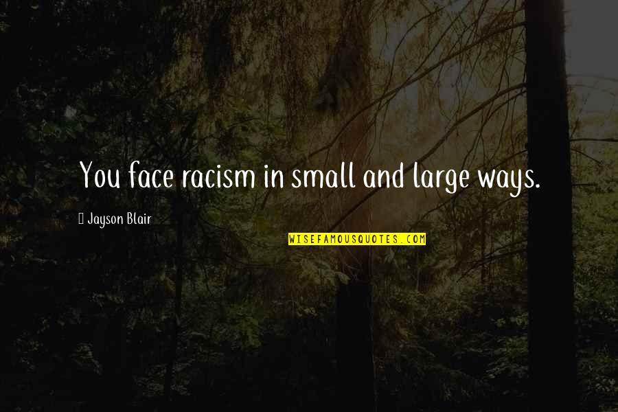 Blair Quotes By Jayson Blair: You face racism in small and large ways.