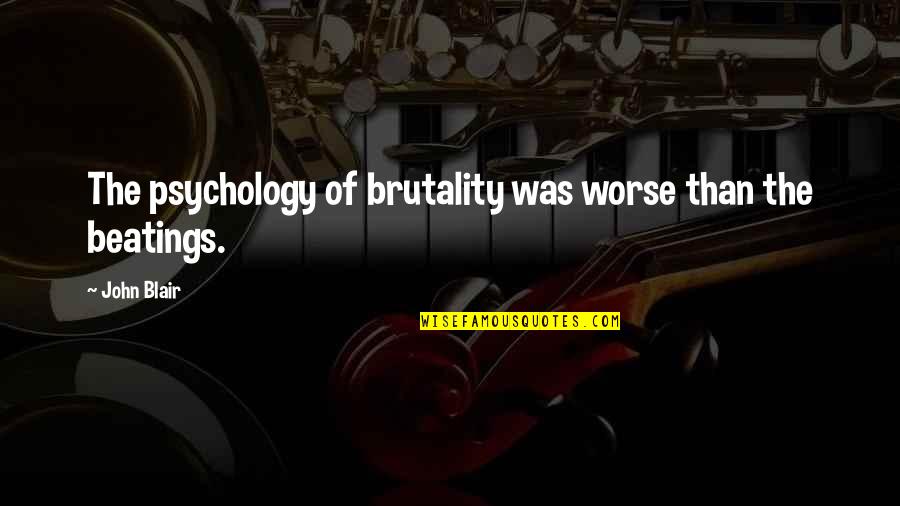 Blair Quotes By John Blair: The psychology of brutality was worse than the