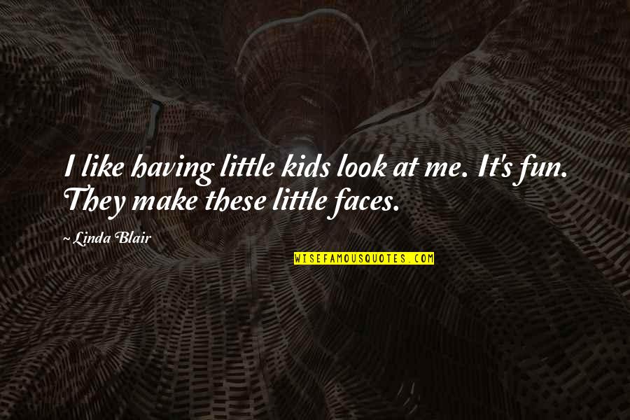 Blair Quotes By Linda Blair: I like having little kids look at me.