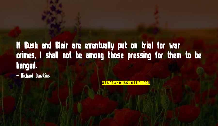 Blair Quotes By Richard Dawkins: If Bush and Blair are eventually put on