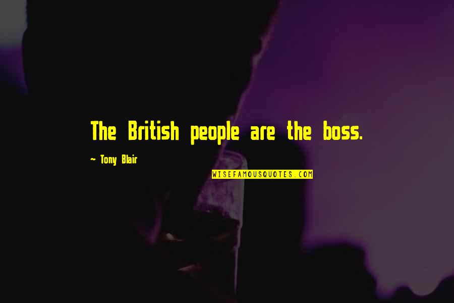 Blair Quotes By Tony Blair: The British people are the boss.