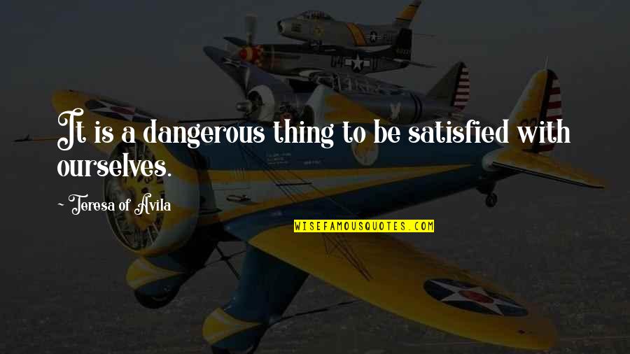 Blair Waldorf Scheme Quotes By Teresa Of Avila: It is a dangerous thing to be satisfied