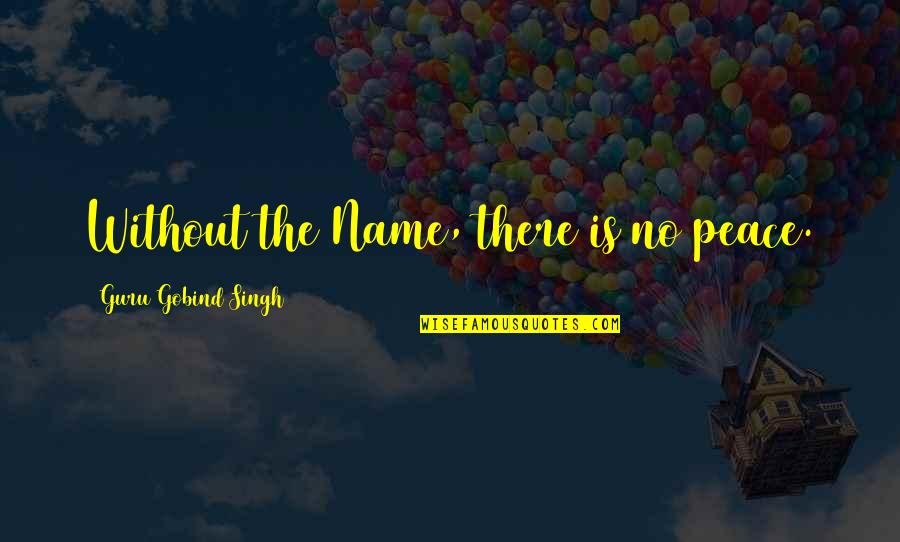 Blair Witch Project 2 Quotes By Guru Gobind Singh: Without the Name, there is no peace. Blair Witch Project 2 Quotes By Guru Gobind Singh: Without the Name, there is no peace.