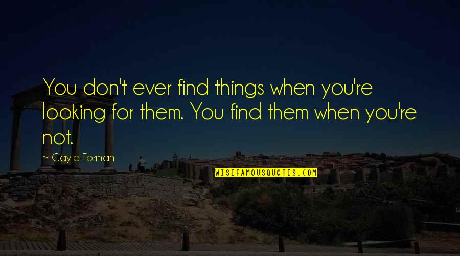 Blair Witch Project Quotes By Gayle Forman: You don't ever find things when you're looking