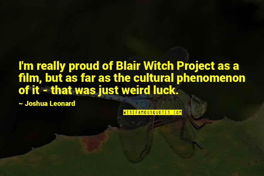 Blair Witch Project Quotes By Joshua Leonard: I'm really proud of Blair Witch Project as