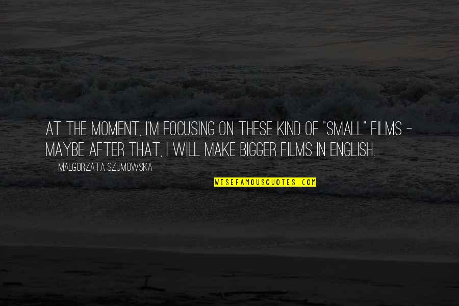 Blair Witch Project Quotes By Malgorzata Szumowska: At the moment, I'm focusing on these kind Blair Witch Project Quotes By Malgorzata Szumowska: At the moment, I'm focusing on these kind