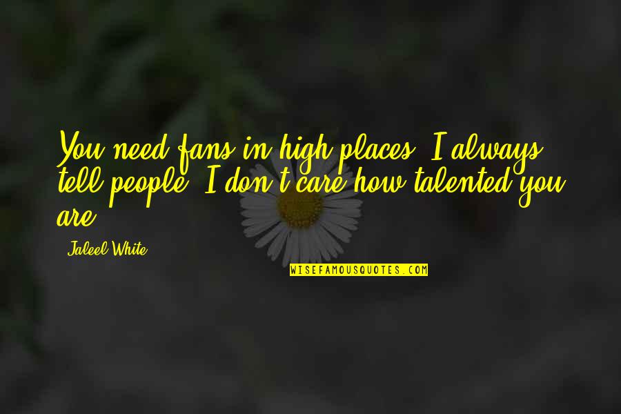 Blaire Hanks Quotes By Jaleel White: You need fans in high places, I always Blaire Hanks Quotes By Jaleel White: You need fans in high places, I always