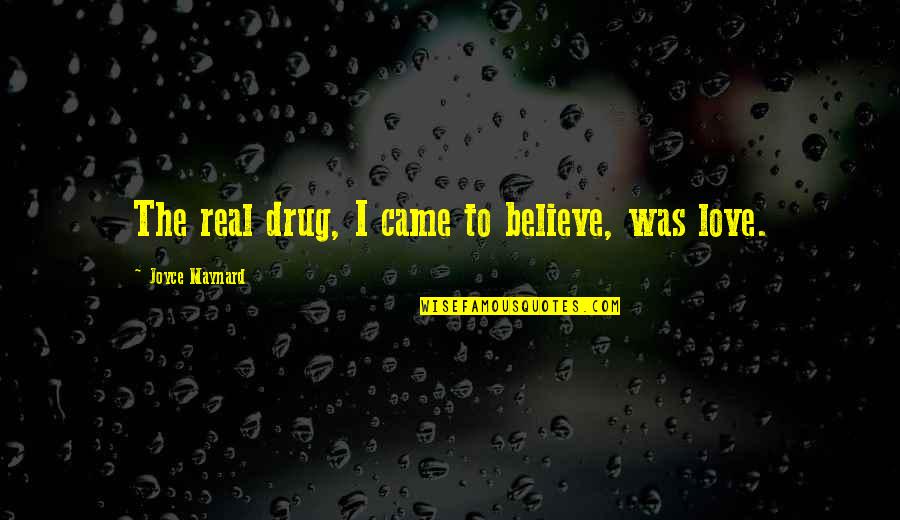 Blaire Hanks Quotes By Joyce Maynard: The real drug, I came to believe, was Blaire Hanks Quotes By Joyce Maynard: The real drug, I came to believe, was